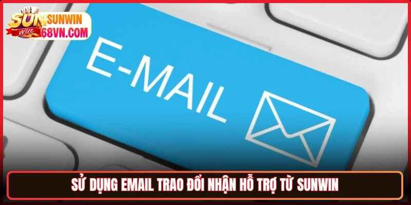 Sử dụng email trao đổi nhận hỗ trợ từ Sunwin