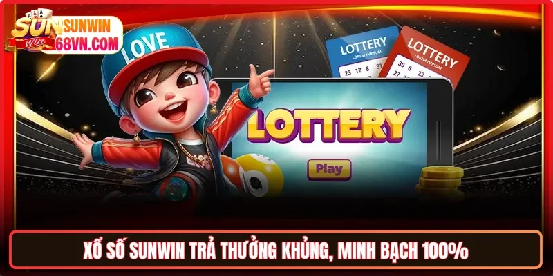 Xổ số Sunwin trả thưởng khủng, minh bạch 100%